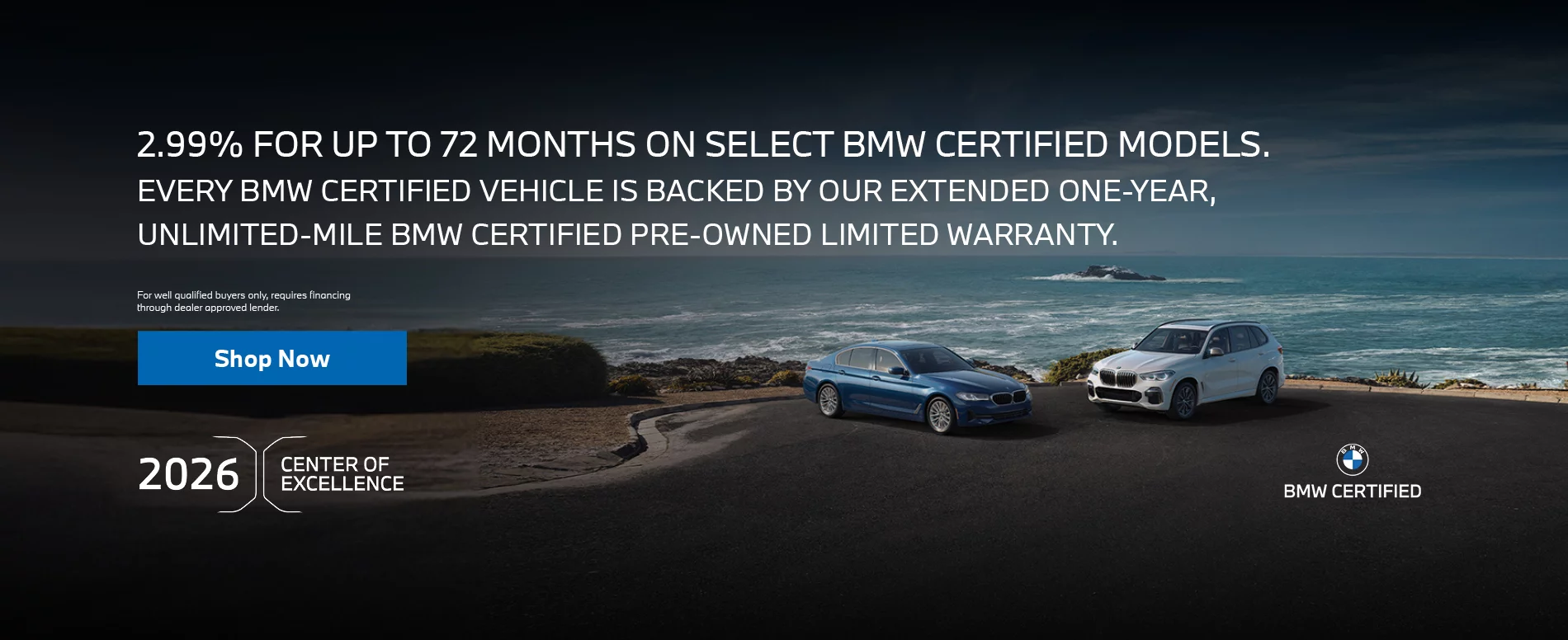 BMW CERTIFIED MODELS 2.99% APR FOR UP TO 72 MONTHS ON SELECT BMW CERTIFIED MODELS. EVERY BMW CERTIFIED VEHICLE IS BACKED BY OUR EXTENDED ONE-YEAR, UNLIMITED-MILE BMW CERTIFIED PRE-OWNED LIMITED WARRANTY. 