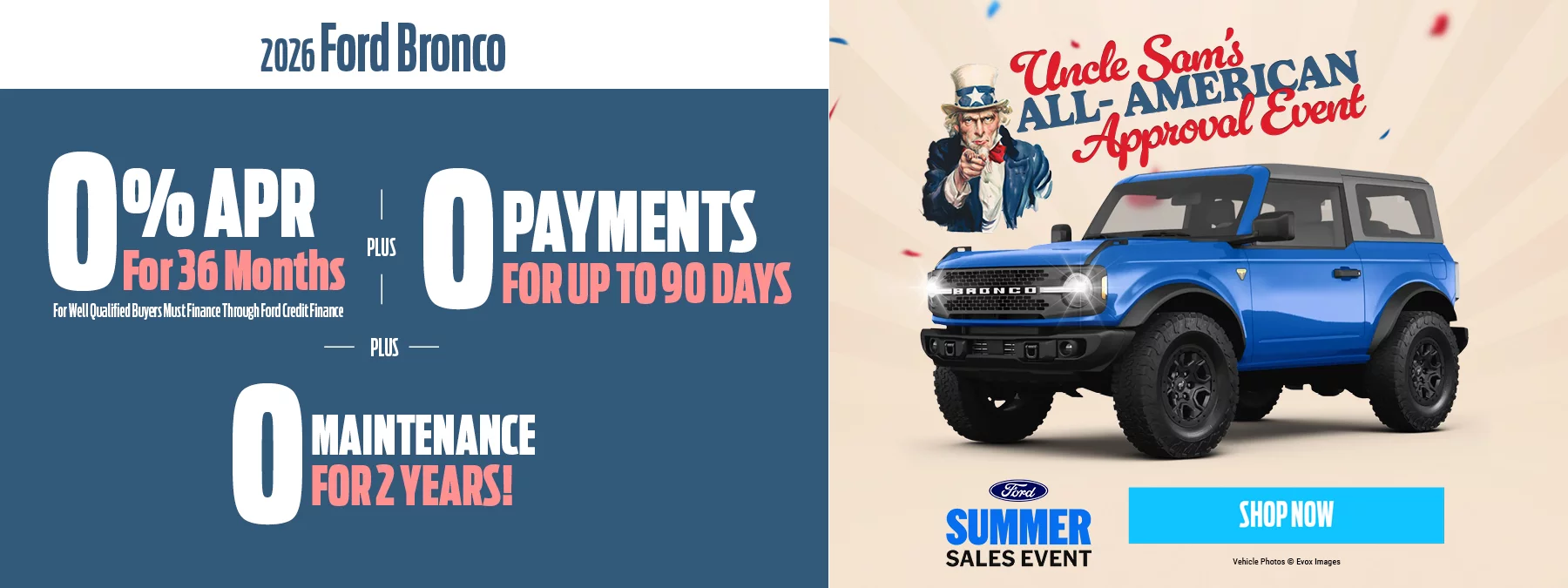 2026 Ford Bronco 0% APR for 36 Months For Well Qualified Buyers Must Finance Through Ford Credit + 0 Payments for 90 Days + 0 Maintenannce For 2 Years