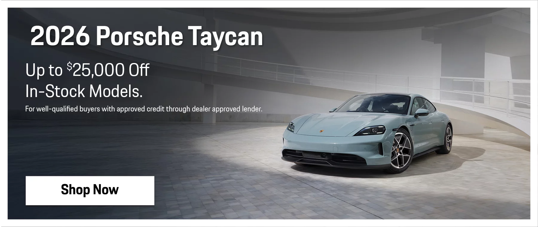 New 2026 Porsche Taycan Up to $25,000 Off Select In-Stock Models For well-qualified buyers with approved credit through dealer approved lender.