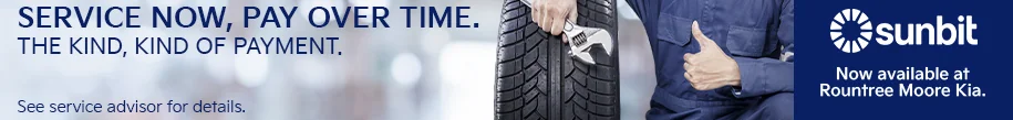 Service Now, Pay Over Time. The Kind, Kind Of Payment. Sunbit Now Available At Rountree Moore Kia