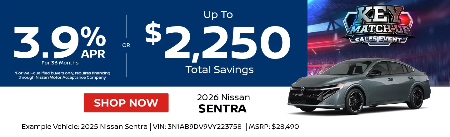 2026 Nissan Sentra 3.9% APR For 36 Months *For well-qualified buyers only, requires financing through Nissan Motor Acceptance Company. -OR- Up To $2,250 Total Savings. Example Vehicle: 2026 Nissan Sentra  VIN: 3N1AB9DV9VY223758 MSRP: $28,490