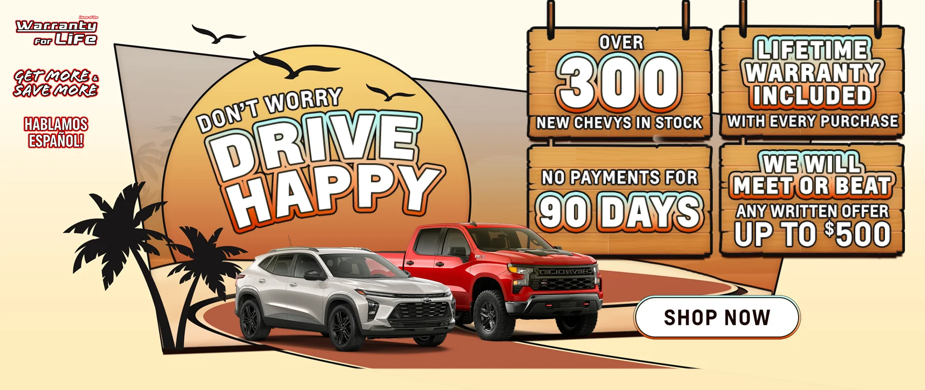 Don't Worry Drive Happy - Over 300 New Chevys In Stock | Lifetime warranty included with every purchase | No payments for 90 days | We will meet or beat any written offer up to $500. Warranty For Life, Get More & Save More, Hablamos Español! Shop Now