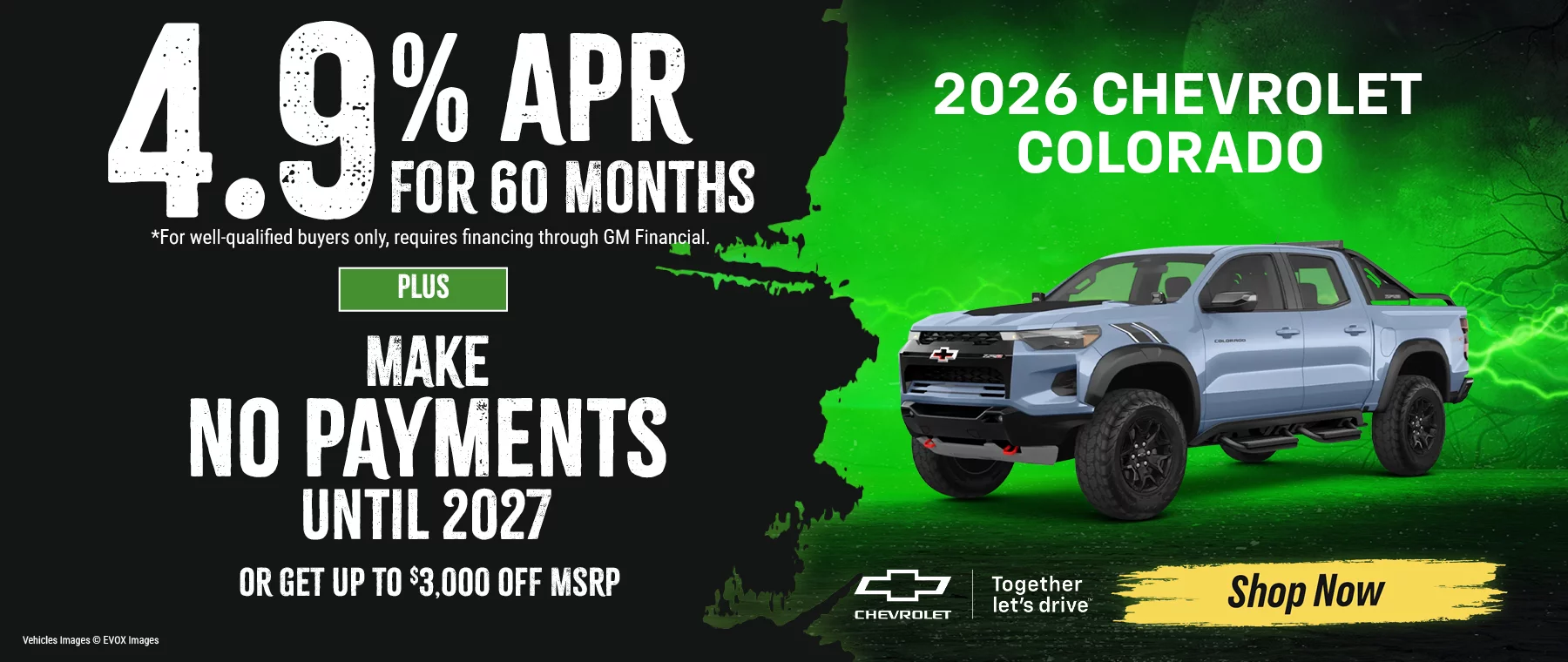 2026 Chevrolet Colorado 4.9% APR For 60 Months*For well-qualified buyers only, requires financing through GM Financial. -plus- Make No Payments Until 2027 -or- Get Up To $3,000 Off MSRP