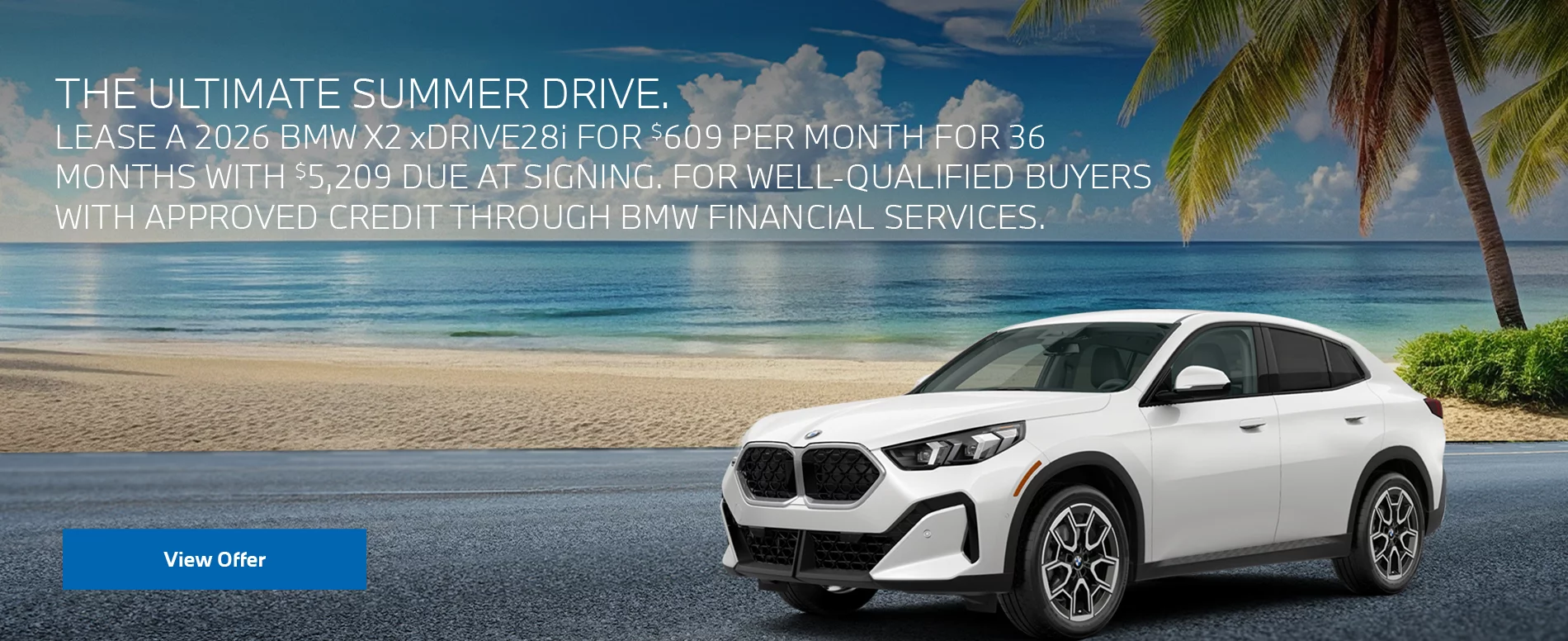THE ULTIMATE SUMMER DRIVE. LEASE A 2026 BMW X2 xDRIVE28i FOR $609 PER MONTH FOR 36 MONTHS WITH $5,209 DUE AT SIGNING. FOR WELL-QUALIFIED BUYERS WITH APPROVED CREDIT THROUGH DEALER APPROVED LENDER.