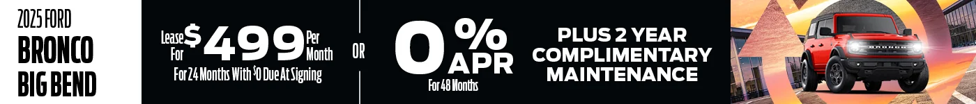2025 Ford Bronco Big Bend Lease for $499 Per Month For 24 Months With $0 Due At Signing - OR - 0% APR for 48 months – Plus 2 Year complimentary maintenance 