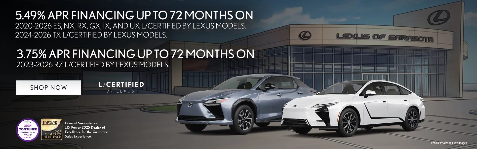 5.49% APR FINANCING UP TO 72 MONTHS ON 2020-2026 ES, NX, RX, GX, IX, AND UX L/CERTIFIED BY LEXUS MODELS. 2024-2026 TX L/CERTIFIED BY LEXUS MODELS. 3.75% APR FINANCING UP TO 72 MONTHS ON 2023-2026 RZ L/CERTIFIED BY LEXUS MODELS.