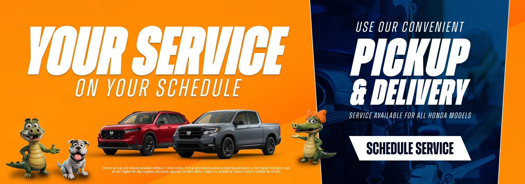 Your Service On Your Schedule | Use Our Convenient Pickup & Delivery Service Available For All Honda Models Schedule Service Service pickup and delivery availeble within a 15 mile radius. Pickup and delivery services must be purchased at the regular retail price  and are not eligible for any coupons, discounts, specials, or other offers. Subject to availability. Contact Service Advisor For Details
