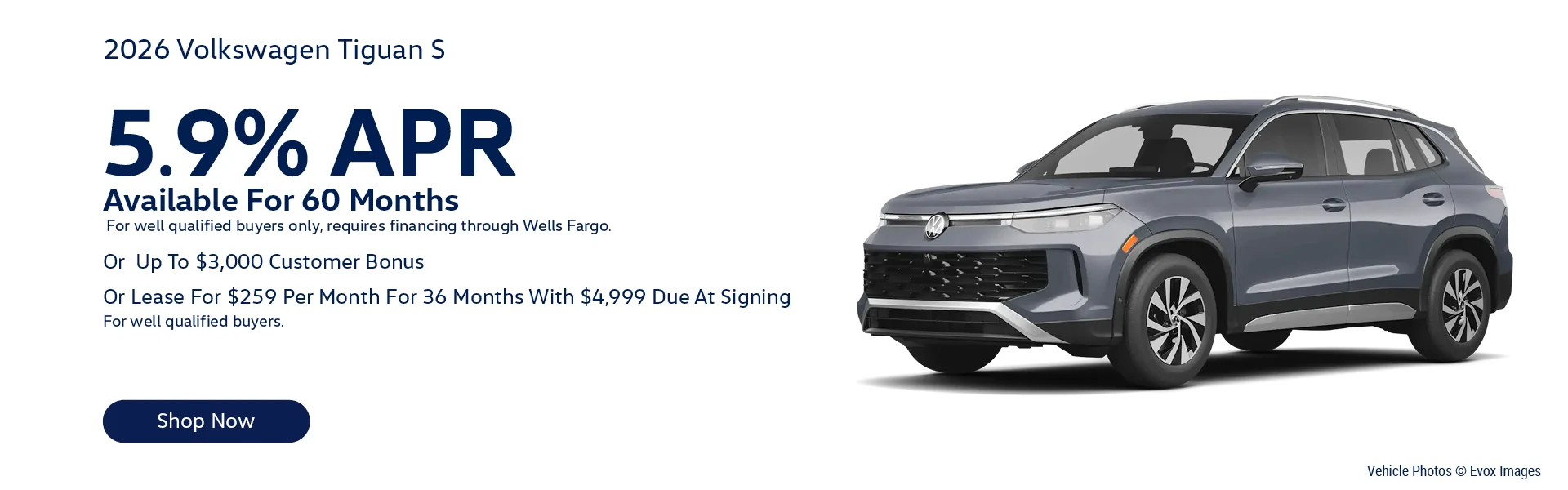 2026 Volkswagen Tiguan S Lease For $259/month for 36-months with $4,999 Due At Signing For well qualified buyers. Or – 5.9% APR Available For 60 Months *For well qualified buyers only, requires financing through Wells Fargo.  Or – Up To $3,000 Customer Bonus