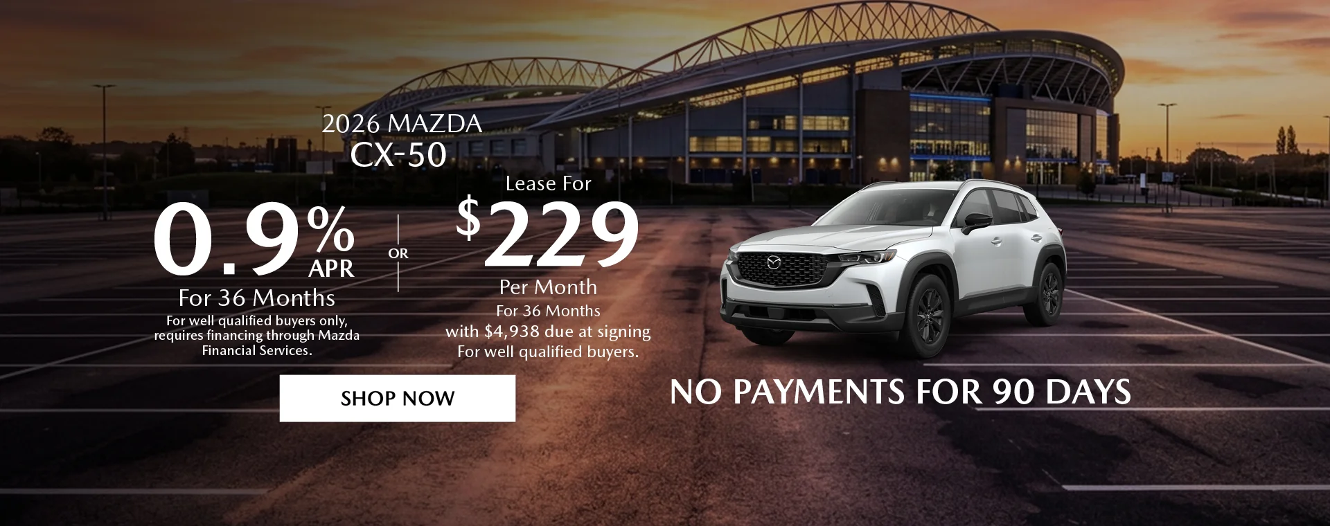 2026 Mazda CX-50 0.9% APR For 36 Months *For well qualified buyers only, requires financing through Mazda Financial Services. OR – Lease for $229/month for 36 months with $4,938 due at signing *For well qualified buyers. No Payments For 90 Days
