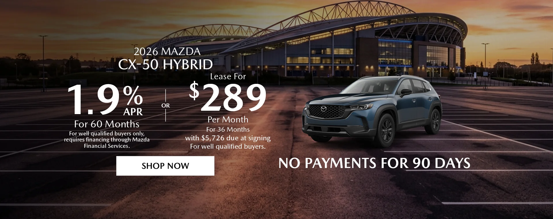 2026 Mazda CX-50 Hybrid 1.9% APR For 60 Months *For well qualified buyers only, requires financing through Mazda Financial Services. OR – Lease for $289/month for 36 months with $5,726 due at signing *For well qualified buyers. No Payments For 90 Days
