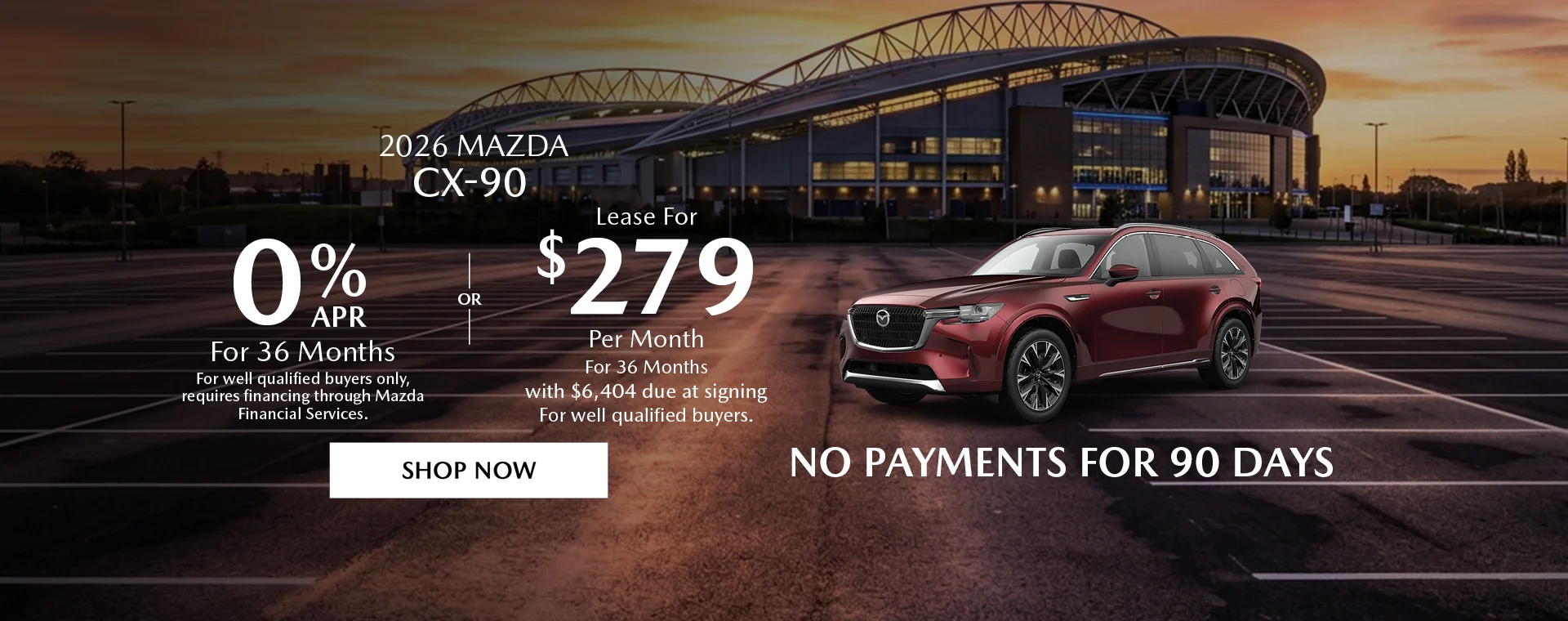 2026 Mazda CX-90 0% APR For 36 Months *For well qualified buyers only, requires financing through Mazda Financial Services. OR – Lease for $279/month for 36 months with $6,404 due at signing *For well qualified buyers. No Payments For 90 Days