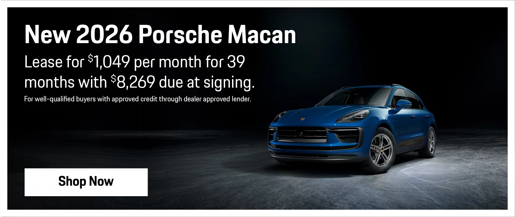 New 2026 Porsche Macan   Lease for $1,049 per Month for 39 Months with $8,269 Due at Signing.   For well-qualified buyers with approved credit through dealer approved lender. 