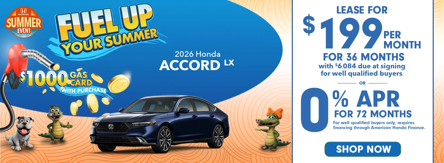 Fuel Up Your Summer $1,000 Gas Card With Purchase - Honda Summer Event -2026 Honda Accord LX Lease For $199 Per Month For 36 Months with $6,084 due at signing *For well qualified buyers. 0% APR For 72 Months *For well qualified buyers only, requires financing through American Honda Finance.
