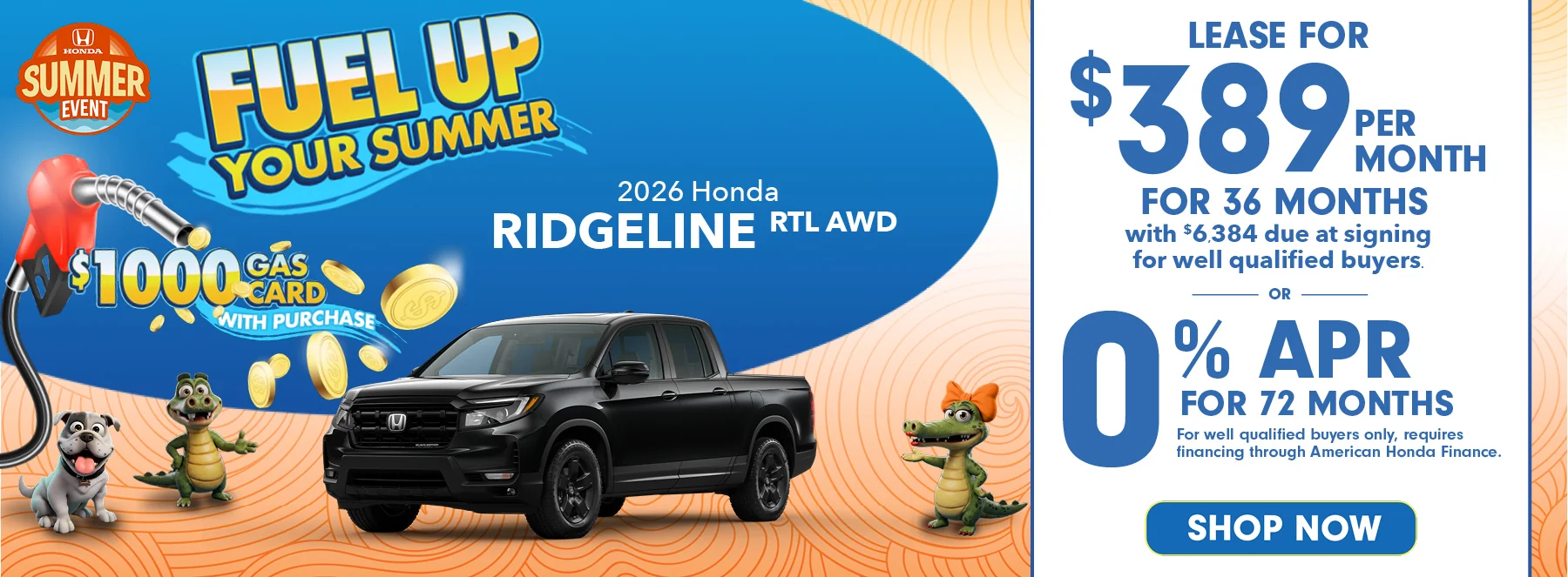 Fuel Up Your Summer $1,000 Gas Card With Purchase - Honda Summer Event - 2026 Honda Ridgeline RTL AWD Lease For $389 Per Month For 36 Months with $6,384 due at signing *For well qualified buyers. 0% APR For 72 Months *For well qualified buyers only, requires financing through American Honda Finance.