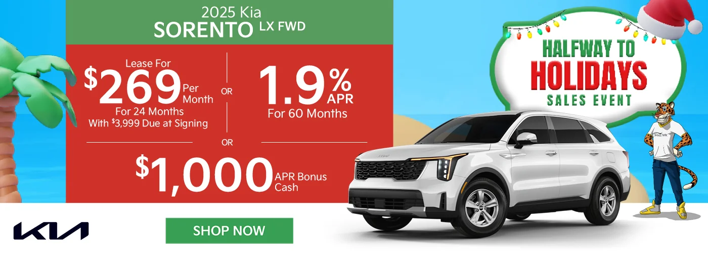 Halfway To The Holidays Sales Event - 2025 Kia Sorento LX FWD  o	Lease For $269 Per Month For 24 Months With $3,999 Due at Signing  o	1.9% APR For 60 Months  o	$1,000 APR Bonus Cash