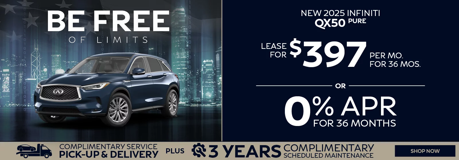 BE FREE OF LIMITS - NEW 2025 INFINITI QX50 PURE LEASE FOR $397 PER MO FOR 36 MOS OR 0% APR FOR 36 MONTHS - $4,000 Retail Bonus - COMPLIMENTARY SERVICE PICK-UP AND DELIVERY PLUS 3 YEARS COMPLIMENTARY SCHEDULED MAINTENANCE