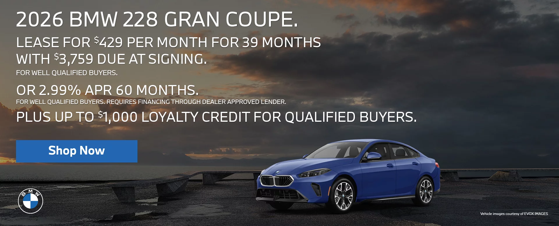 2026 BMW 228 GRAN COUPE LEASE FOR $429 PER MONTH FOR 39 MONTHS WITH $3,759 DUE AT SIGNING  FOR WELL QUALIFIED BUYERS.   OR 2.99% APR for 60 MONTHS FOR WELL QUALIFIED BUYERS. REQUIRES 	FINANCING 	THROUGH DEALER APPROVED LENDER.  PLUS UP TO $1,000 LOYALTY CREDIT FOR QUALIFIED BUYERS.