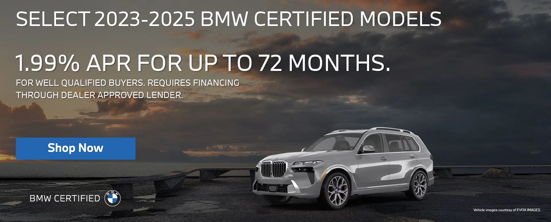 SELECT 2023-2025 BMW CERTIFIED MODELS AVAILABLE  1.99% APR FINANCING FOR UP TO 72 MONTHS FOR WELL QUALIFIED BUYERS. REQUIRES 	FINANCING THROUGH DEALER APPROVED LENDER.