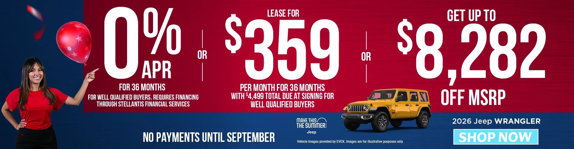 2026 JEEP WRANGLER 0% APR FOR 36 MONTHS FOR WELL QUALIFIED BUYERS. REQUIRES FINANCING THROUGH STELLANTIS FINANCIAL SERVICES  -  OR - Lease for $359 per month for 36 months with $4,499 total due at signing for well qualified buyers - OR- GET UP TO $8,284 OFF MSRP  BURST: NO PAYMENTS UNTIL SEPTEMBER  Plus $2,000 Bonus Cash Allowance BURST: NO PAYMENTS UNTIL SEPTEMBER