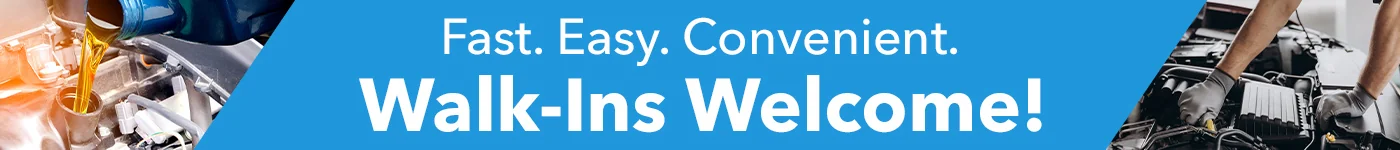 Walk-Ins Welcome! Fast. Easy. Convenient.