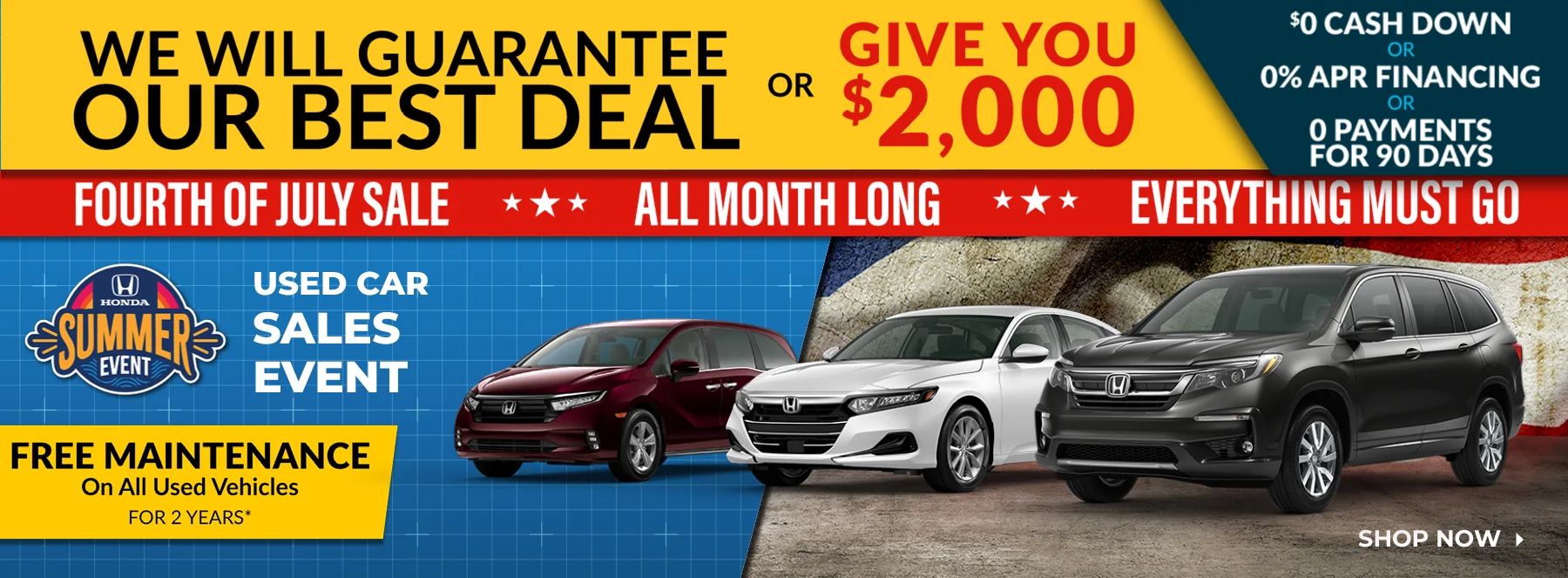 We Will Guarantee Our Best Deal Or Give You $2,000 - $0 Cash Down Or 0% APR Financing Or 0 Payments For 90 Days. Fourth Of July Sale All Month Long Everything Must Go - Used Car Sales Event