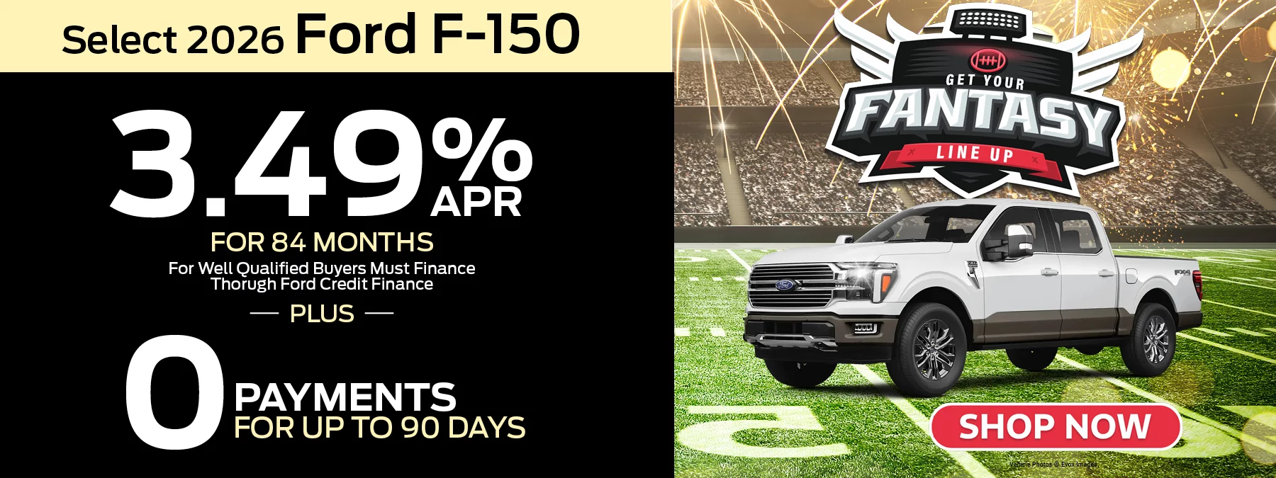2026 Ford F-150    3.49% APR for 84 Months For Well Qualified Buyers Must Finance Through Ford Credit + 0 Payments for 90 Days 