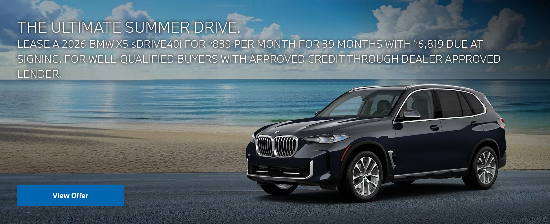 LEASE A 2026 BMW X5 sDRIVE40i FOR $839 PER MONTH FOR 39 MONTHS WITH $6,819 DUE AT SIGNING. FOR WELL-QUALIFIED BUYERS WITH APPROVED CREDIT THROUGH DEALER APPROVED LENDER. PLUS, QUALIFIED BUYERS RECEIVE $2,000 LOYALTY CREDIT OFF MSRP.
