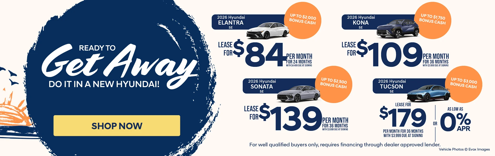 Ready to Get Away Do It In a New Hyundai | 2026 Hyundai Elantra SE Up To $2,000 Bonus Cash Lease For $84 Per Month For 24 Months With $4,499 Due at Signing | 2026 Hyundai Kona SE Up To $1,750 Bonus Cash  Lease For $109 Per Month For 36 Months with $3,999 Due At Signing | 2026 Hyundai Sonata SE Up To $2,500 Bonus Cash  Lease For $139 Per Month For 36 Months with $3,999 Due At Signing | 2026 Hyundai Tucson SE Up To $3,000 Bonus Cash Lease For $179 Per Month For 36 Months With $3,999 Due At Signing OR As Low As 0% APR. For Well Qualified Buyers Only, requires financing through dealer approved lender. Vehicle photos Evox Images