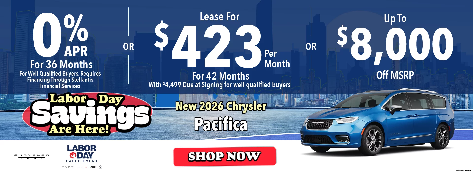 New 2026 Chrysler Pacifica Labor Day Savings Are Here! 0% APR For 36 Months *For Well Qualified Buyers. Requires Financing Through Stellantis Financial Services Lease For $423 Per Month For 42 Months With $4,499 Due at Signing  *For well qualified buyers -OR- Up To $8,000 Off MSRP