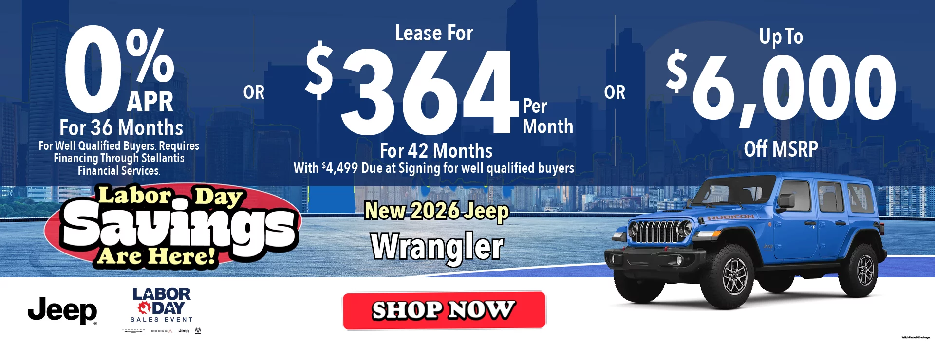 New 2026 Jeep Wrangler Labor Day Savings Are Here! 0% APR For 36 Months *For Well Qualified Buyers. Requires Financing Through Stellantis Financial Services. -OR- Lease For $364 Per Month For 42 Months With $4,499 Due at Signing  *For well qualified buyers -OR- Up To $6,000 Off MSRP