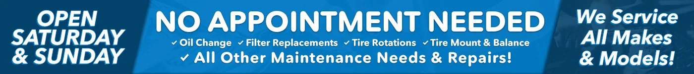 No Appointment Needed. Oil Change, Filter Replacement, Tire Rotations, Tire Mount & Balance, and All Other Maintenance Needs & Repairs! Open Saturday and Sunday. We Service All Makes and Models!