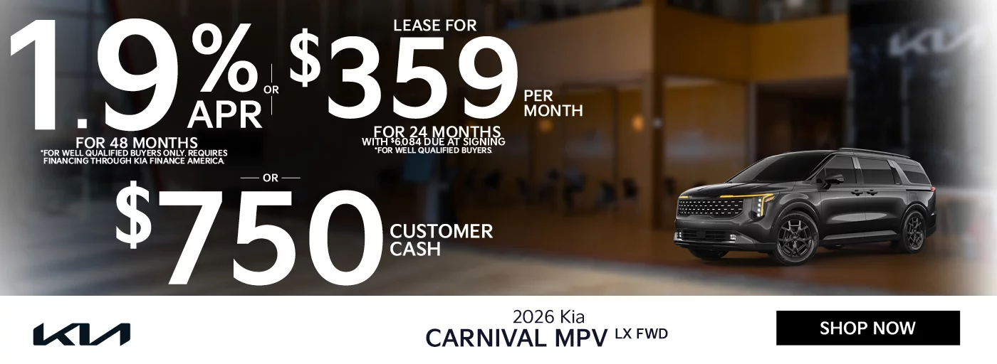 2026 Kia Carnival MPV LXS FWD 1.9% APR For 48 Months  *For well qualified buyers only, requires financing through Kia Finance America. -OR- Lease For $359 Per Month For 24 Months With $6,084 Due at Signing *For well qualified buyers. -OR- $750 Customer Cash