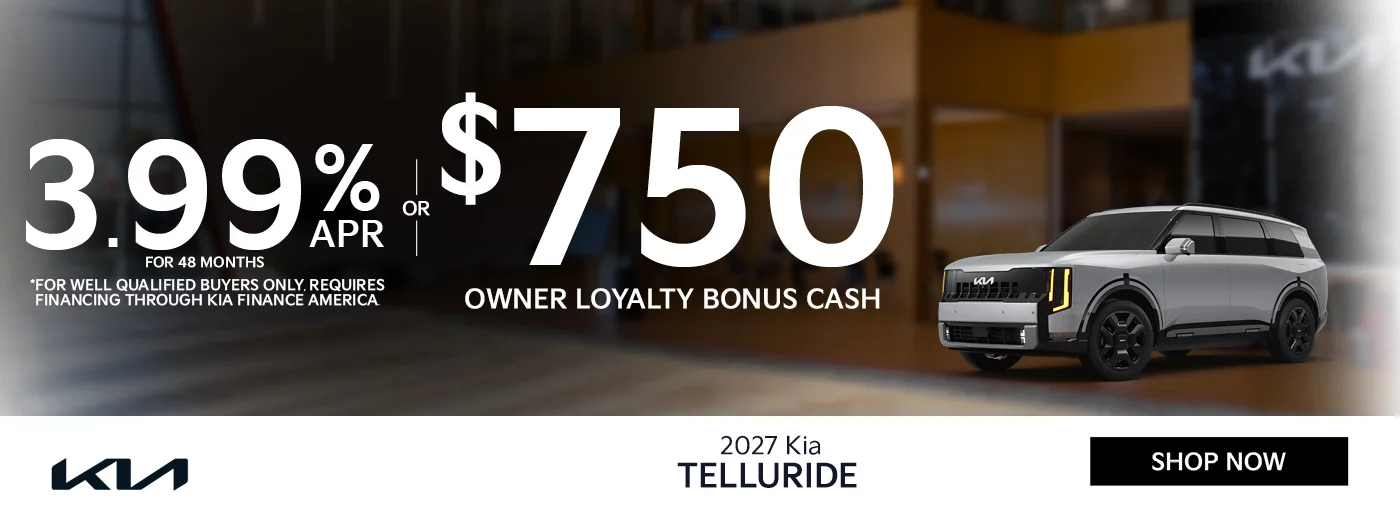 2027 Kia Telluride 3.99% APR For 48 Months *For well qualified buyers only, requires financing through Kia Finance America. -OR- $750 Owner Loyalty Bonus Cash