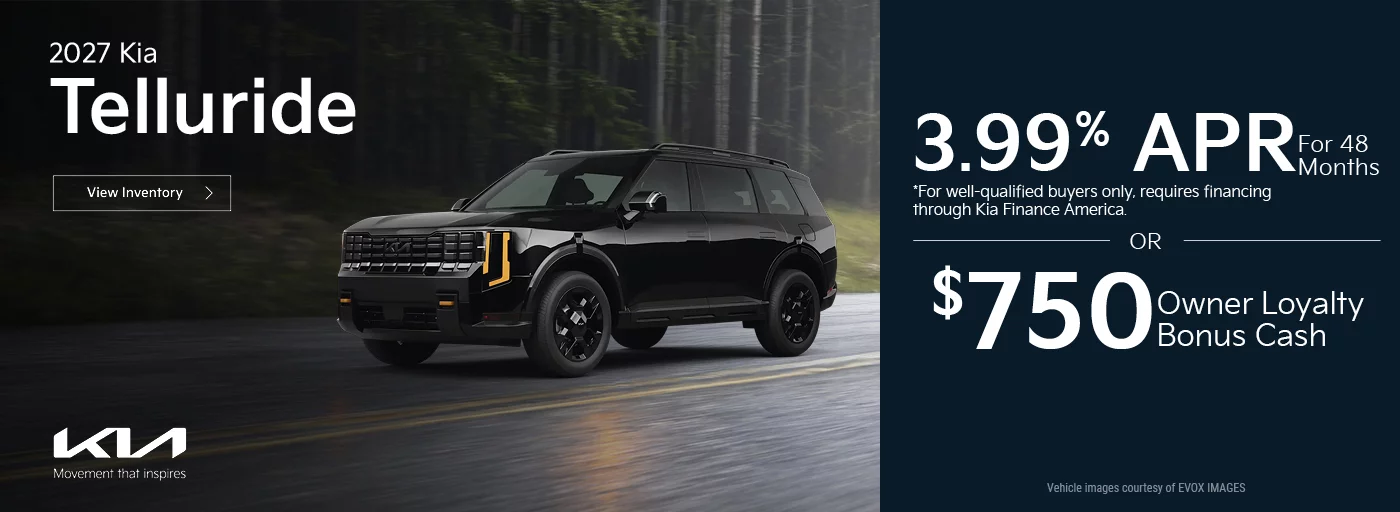 3.99% APR For 48 Months *For well-qualified buyers only, requires financing through Kia Finance America. -OR- $750 Owner Loyalty Bonus Cash