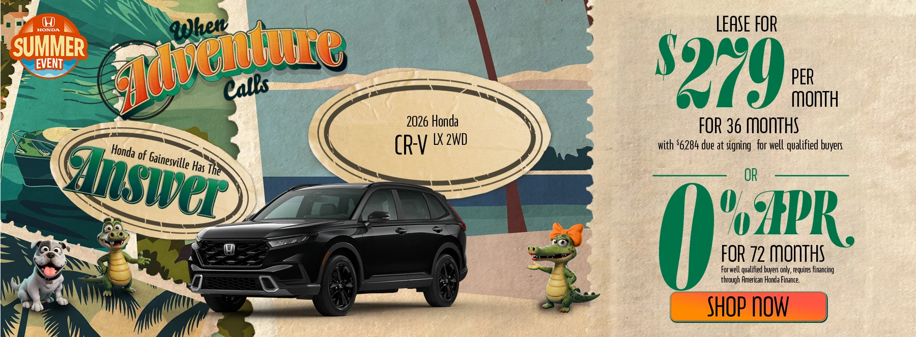 When Adventure Calls Honda of Gainesville Has The Answer 2026 Honda CR-V LX 2WD Lease For $279 Per Month For 36 Months with $6,284 due at signing *For well qualified buyers. 0% APR For 72 Months *For well qualified buyers only, requires financing through American Honda Finance.
