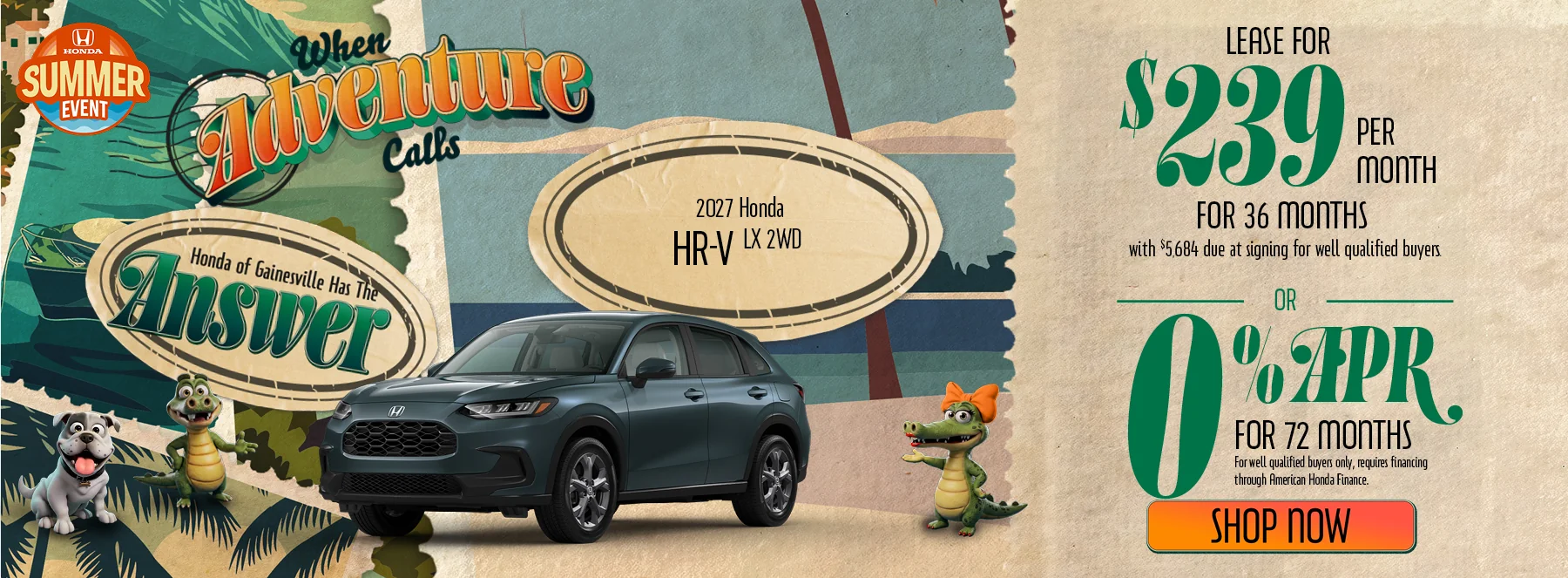 When Adventure Calls Honda of Gainesville Has The Answer 2027 Honda HR-V LX 2WD Lease For $239 Per Month For 36 Months with $5,684 due at signing *For well qualified buyers. 0% APR For 72 Months *For well qualified buyers only, requires financing through American Honda Finance.