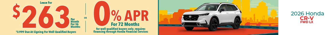 2026 Honda CR-V FWD LX  Lease For $263 Per Month for 36 Months for well qualified buyers with $3,999 due at signing OR Get 0% APR for 72 Months. For well qualified buyers only, requires financing through Honda Financial Services