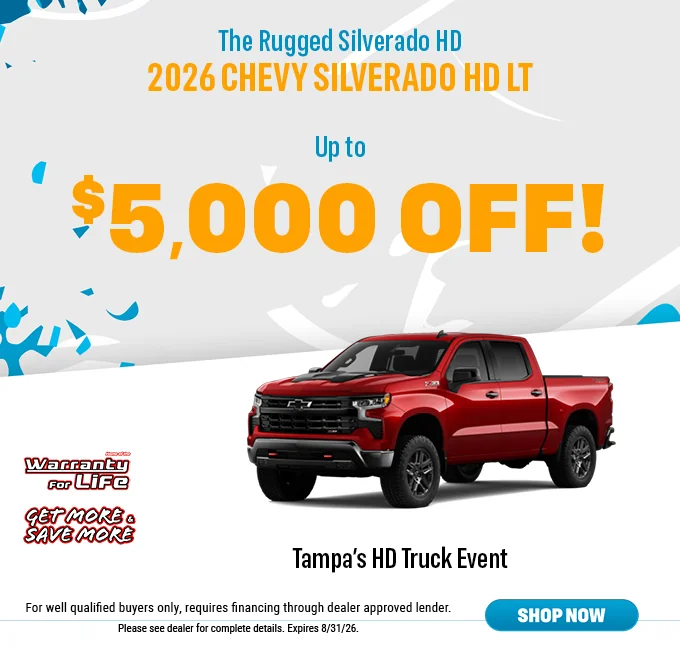 The Rugged Silverado HD $5,000 Off! Tampa's HD Truck Event Home Of The Warranty For Life. Get More & Save More. For Well qualified buyers only, requires financing through dealer approved lender. Please see dealer for complete details. Expires 5/25/26