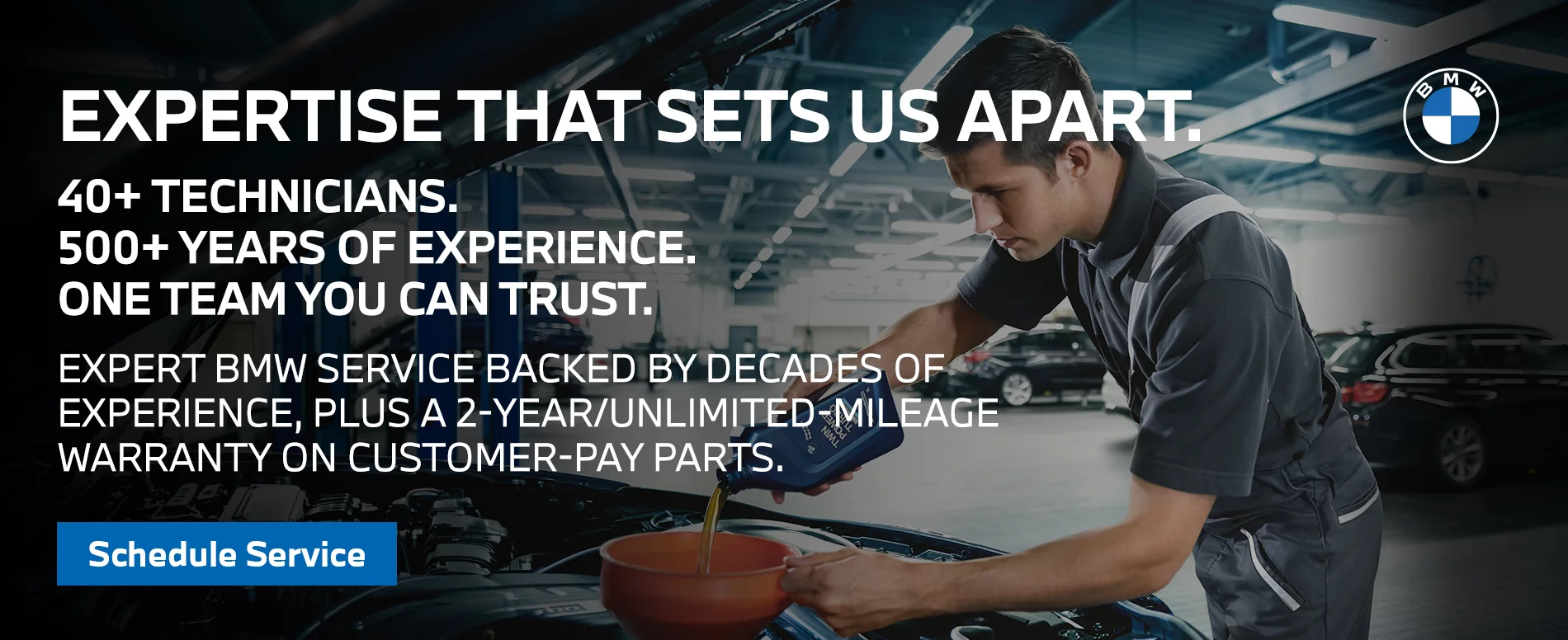 Expertise That Sets Us Apart. 40+ Technicians. 500+ Years Of Experience. One Team You Can Trust. Expert BMW service backed by decades of experience, Plus a 2-year/unlimited-milage warranty on customer-pay parts.