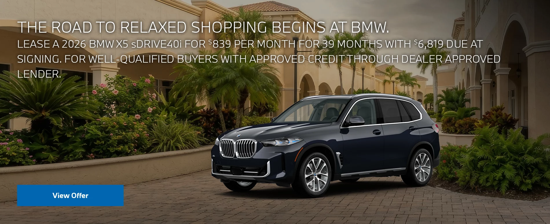 LEASE A 2026 BMW X5 sDRIVE40i FOR $839 PER MONTH FOR 39 MONTHS WITH $6,819 DUE AT SIGNING. FOR WELL-QUALIFIED BUYERS WITH APPROVED CREDIT THROUGH DEALER APPROVED LENDER. PLUS, QUALIFIED BUYERS RECEIVE $2,000 LOYALTY CREDIT OFF MSRP.