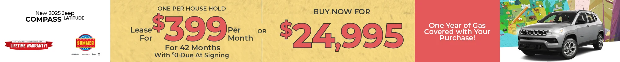 Go On Your Great American Road Trip For Less! Fill Up On Us! One Year Of Gas On Us! 2025 Jeep Compass Latitude  Lease: Lease For $399/months For 39 Months w/ $0 Due at Signing  PURCHASE: MSRP: $30,360 –  BUY NOW FOR $24,995
