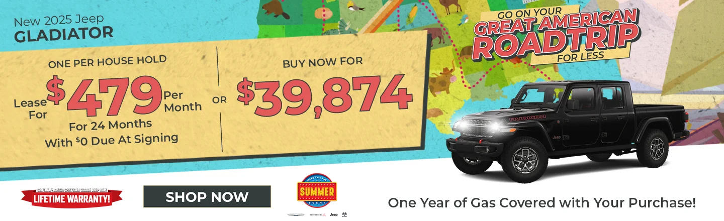 Go On Your Great American Road Trip For Less! Fill Up On Us! One Year Of Gas On Us! 2025 Jeep Gladiator  LEASE: Lease For $479 Per month For 39 Months With $0 Due At Signing One Per Household PURCHASE: MSRP: $44,885  – Buy For $39,874  