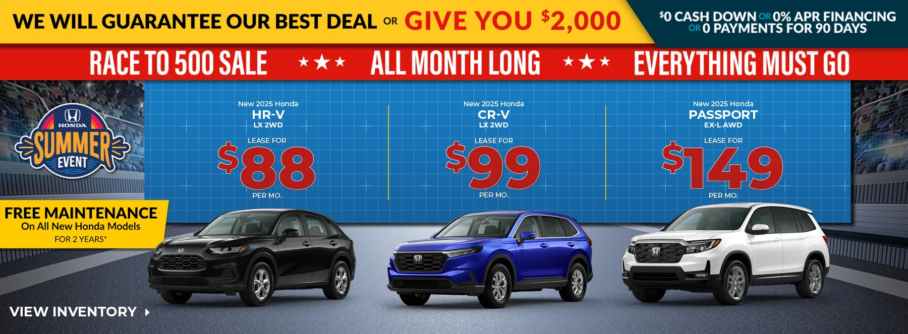 We Will Guarantee Our Best Deal Or Give You $2,000 - $0 Cash Down Or 0% APR Financing Or 0 Payments For 90 Days - Race to 500 Sale All Month Long Everything Must Go! Free Maintenance On All New Honda Models For 2 Years! New 2025 Honda HR-V LX 2WD Lease For $88 Per Mo. New 2025 Honda CR-V LX 2WD Lease For $99 Per Mo. New 2025 Honda Passport EX-L AWD Lease For $149 Per Mo.