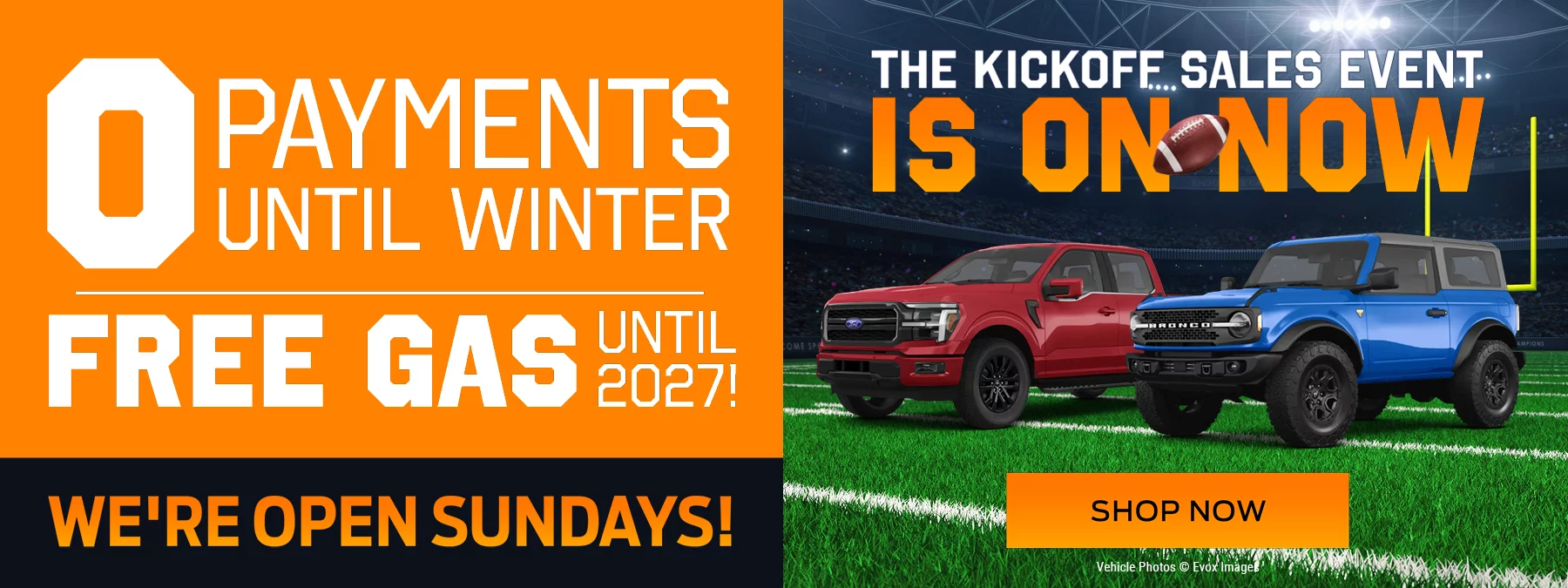 THE KICKOFF SALES EVENT IS ON NOW. 0 PAYMENTS UNTIL WINTER. FREE GAS UNTIL 2027! WE'RE OPEN SUNDAYS!