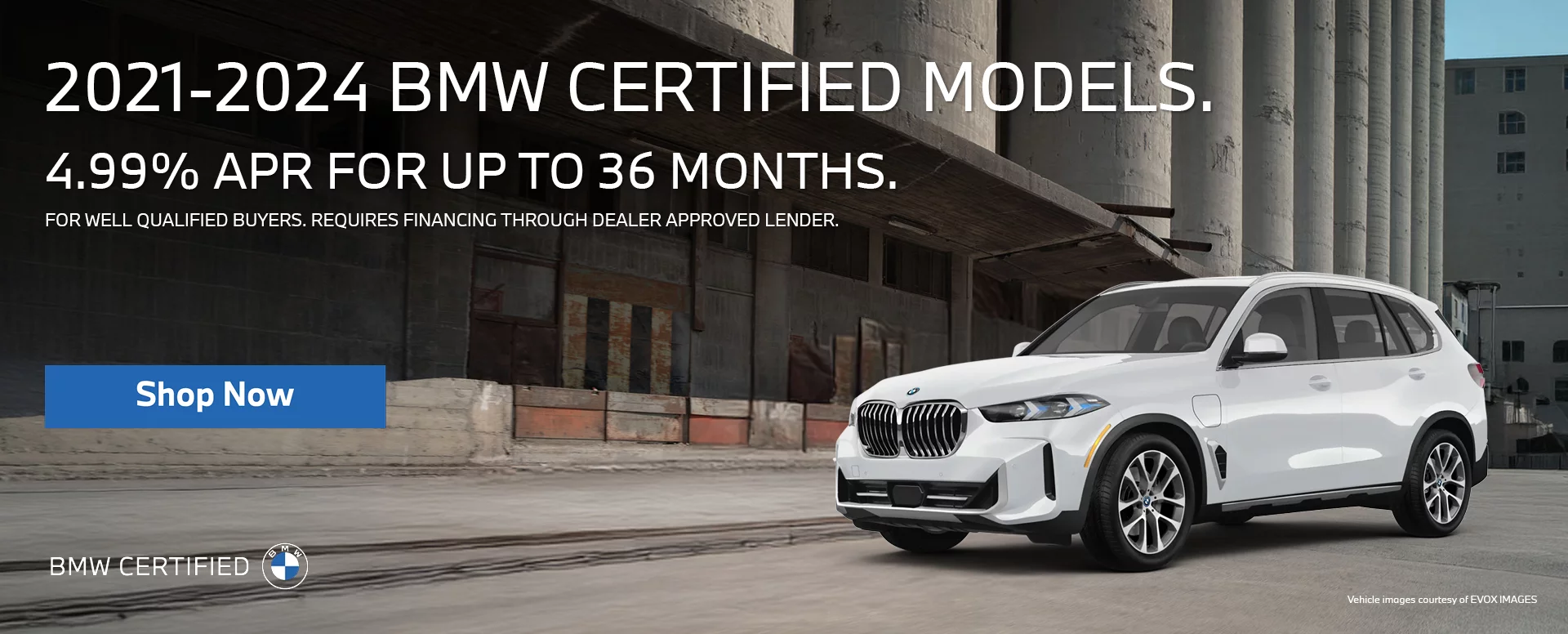 4.99% APR AVAILABLE UP TO 36 MONTHS. On All 2021-2024 BMW Certified Models (Excluding 2022-2024 EV’s). FOR WELL QUALIFIED BUYERS WITH APPROVED CREDIT THROUGH DEALER APPROVED LENDER.