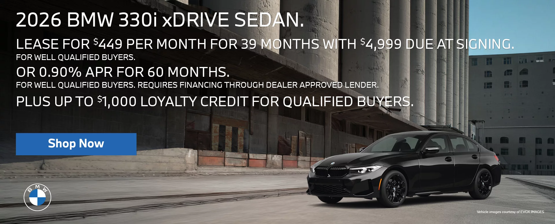 2026 BMW 330i xDRIVE SEDAN LEASE FOR $499 PER MONTH FOR 39 MONTHS WITH $4,999 DUE AT SIGNING FOR WELL QUALIFIED BUYERS.   OR 0.90% APR FOR UP TO 60 MONTHS FOR WELL QUALIFIED BUYERS. REQUIRES 		FINANCING THROUGH DEALER APPROVED LENDER.  PLUS UP TO $1,000 LOYALTY CREDIT FOR QUALIFIED BUYERS.
