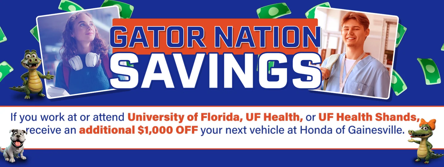 Gator Nation Savings If You Work At Or Attend University Of Florida, UF Health, or UF Health Shands, Receive An Additional $1,000 Off Your Next Vehicle At Honda of Gainesville