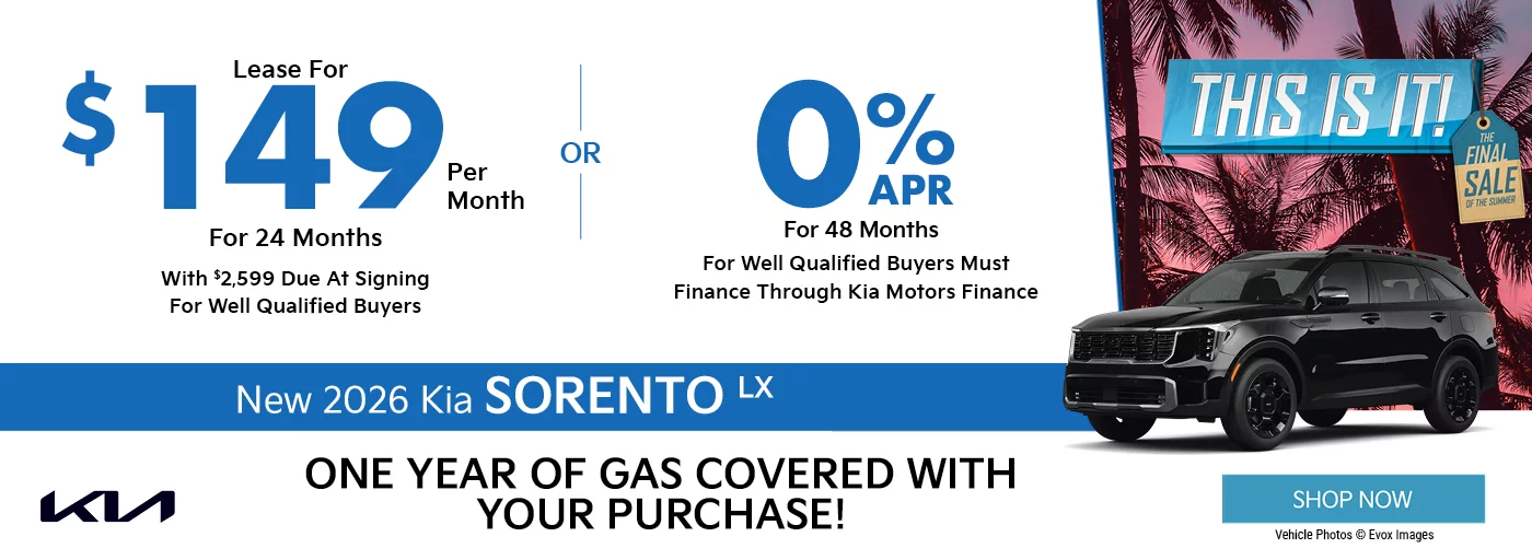 This Is It! The Final Sale Of The Summer - One Year Of Gas Covered With Your Purchase! 2026 Kia Sorento LX 2WD   $2,599 Due at signing  - $149 a month for 24 months – OR – 0% for 48 Months 