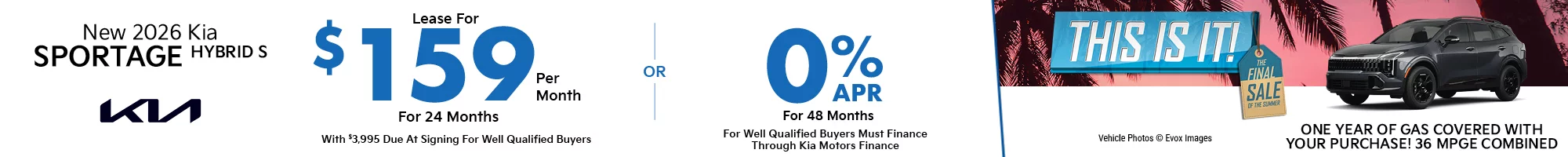 This Is It! The Final Sale Of The Summer - One Year Of Gas Covered With Your Purchase! 36 MPGE Combined! 2026 Kia Sportage Hybrid S  $3,995 Due at signing  - $159 a month for 24 months - OR – 0% APR for 48 Months 