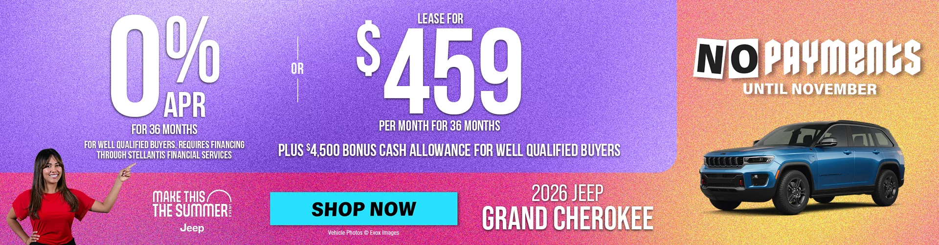 2026 JEEP GRAND CHEROKEE No Payments Until November 0% APR FOR 36 MONTHS FOR WELL QUALIFIED BUYERS. REQUIRES FINANCING THROUGH STELLANTIS FINANCIAL SERVICES  -  OR - Lease for $459 per month for 36 months with $3,999 total due at signing for well qualified buyers - OR- GET UP TO $9,600 OFF MSRP Plus $4,500 Bonus Cash Allowance